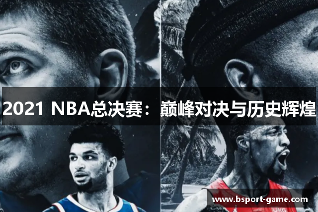 2021 NBA总决赛：巅峰对决与历史辉煌