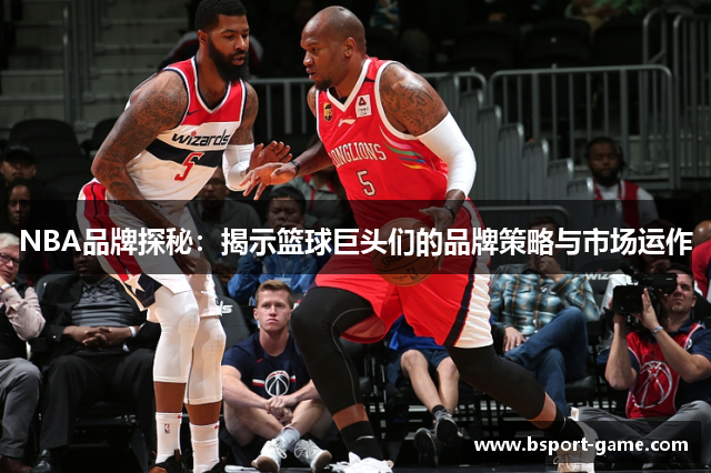NBA品牌探秘：揭示篮球巨头们的品牌策略与市场运作