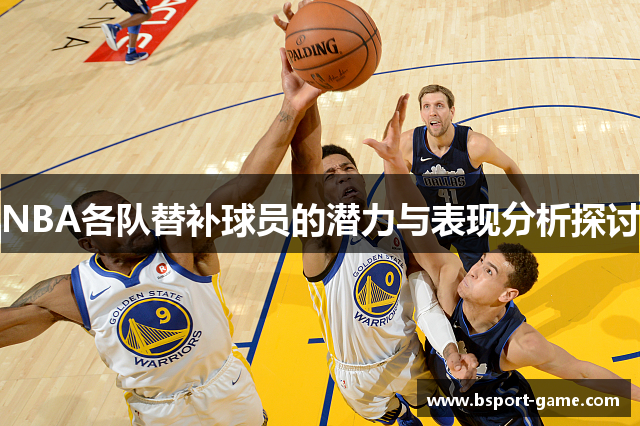 NBA各队替补球员的潜力与表现分析探讨