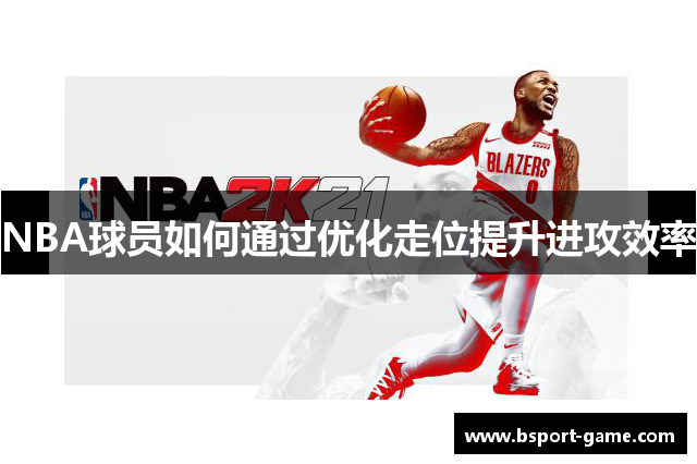 NBA球员如何通过优化走位提升进攻效率