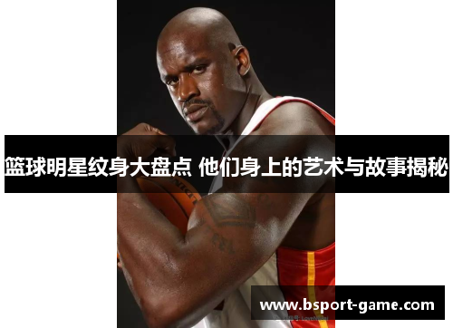 篮球明星纹身大盘点 他们身上的艺术与故事揭秘